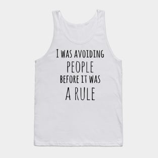 I was avoiding people before it was a rule! Tank Top